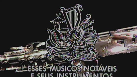 Esses Músicos Notáveis e Seus Instrumentos Maravilhosos - Programa: Memória Globo 